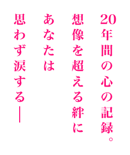 20年間の心の記録。想像を超える絆にあなたは思わず涙する